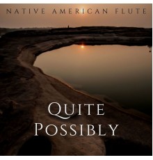 Native American Flute, AP - Quite Possibly, Relaxing Music