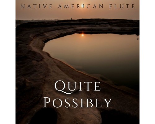 Native American Flute, AP - Quite Possibly, Relaxing Music Native American Flute, AP - Quite Possibly, Relaxing Music