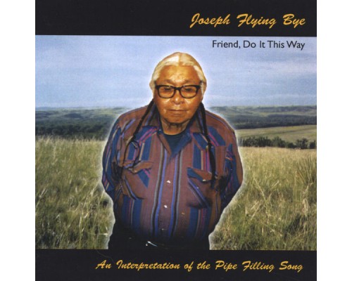 Native American Indian Lakota Elder Joseph Flying Bye - Friend Do It This Way Native American Indian Lakota Elder Joseph Flying Bye - Friend Do It This Way