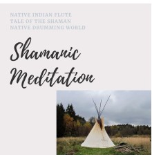 Native Drumming World, Native Indian Flute, Tale of the Shaman, AP - Shamanic Meditation