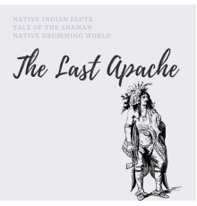 Native Indian Flute, Native Drumming World, Tale of the Shaman, AP - The Last Apache