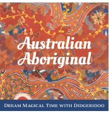 Native World Group, Unknown, Marco Rinaldo - Australian Aboriginal - Dream Magical Time with Didgeridoo