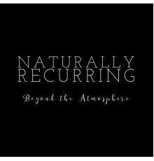 Naturally Recurring - Beyond the Atmosphere