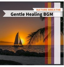 Nature Breathe - Gentle Healing BGM