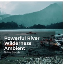 Nature Sounds, Sleep Sounds of Nature, Nature Sounds Nature Music - Powerful River Wilderness Ambient