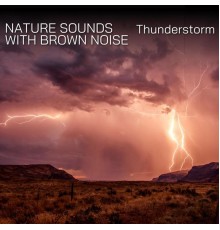 Nature Sounds XLE Library, Sounds of Rain & Thunder Storms, Brown Noise Warriors, AP - Nature Sounds with Brown Noise: Thunderstorm, Loopable