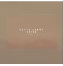 Naturelle - Water Brown Noise