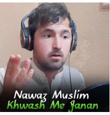 Nawaz Muslim - Khwash Me Janan