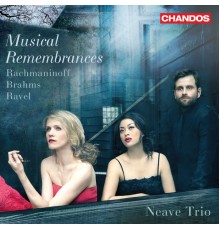 Neave Trio - Musical Remembrances - Rachmaninoff Brahms Ravel Piano Trios