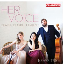 Neave Trio - Her Voice - Piano Trios by Beach, Clarke & Farrenc