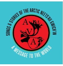 Neets'aii Gwich'in - Songs & Stories Of The Arctic Neets'aii Gwich'in: A Message To The World