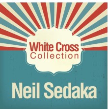 Neil Sedaka - White Cross Collection