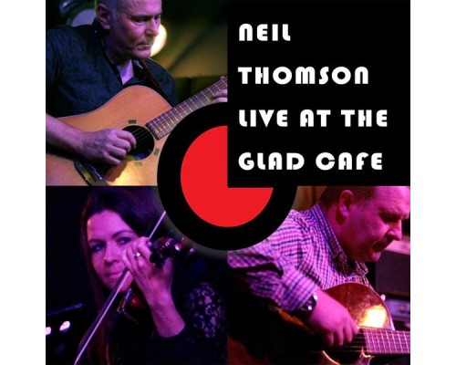 Neil Thomson - Live at the Glad Cafe Neil Thomson - Live at the Glad Cafe