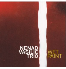 Nenad Vasilic Trio - Wet Paint