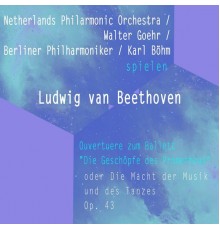 Netherlands Philharmonic Orchestra & Berliner Philharmoniker - Netherlands Philarmonic Orchestra / Walter Goehr / Berliner Philharmoniker / Karl Böhm spielen: Ludwig van Beethoven: Ouvertuere zum Ballett "Die Geschöpfe des Prometheus", Op. 43