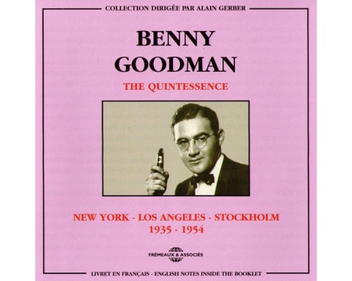 New-York, Los Angeles, Stockholm (1935-1954) - The Quintessence / Benny Goodman New-York, Los Angeles, Stockholm (1935-1954) - The Quintessence / Benny Goodman