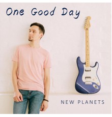 New Planets - One Good Day