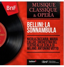 Nicola Zaccaria, Maria Callas, Orchestra del Teatro alla Scala di Milano, Antonino Votto - Bellini: La sonnambula  (Mono Version)