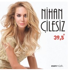 Nihan Çilesiz - 39.5 Derece