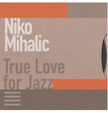 Niko Mihalic - True Love for Jazz