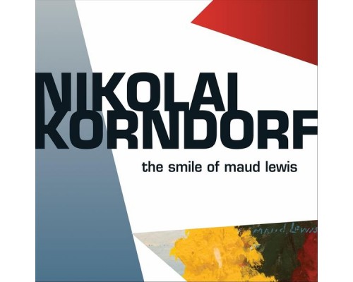 Nikolai Korndorf - The Smile of Maud Lewis Nikolai Korndorf - The Smile of Maud Lewis