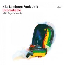 Nils Landgren Funk Unit with Ray Parker Jr. - Unbreakable