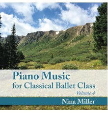 Nina Miller - Piano Music for Classical Ballet Class, Vol. 4