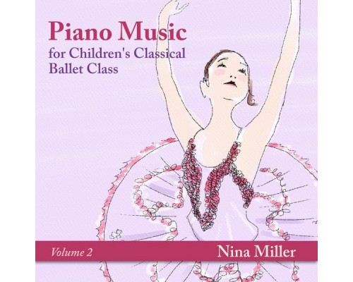 Nina Miller - Piano Music for Children's Classical Ballet Class, Vol. 2 Nina Miller - Piano Music for Children's Classical Ballet Class, Vol. 2