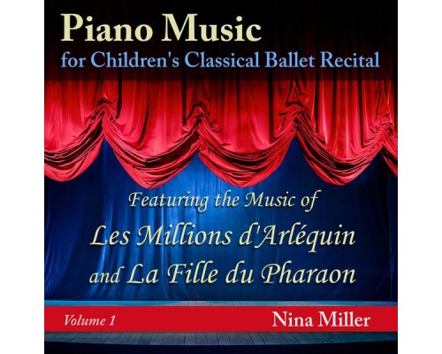Nina Miller - Piano Music for Children's Classical Ballet Recital, Vol. 1: Les Millions d'Arléquin and La Fille du Pharaon Nina Miller - Piano Music for Children's Classical Ballet Recital, Vol. 1: Les Millions d'Arléquin and La Fille du Pharaon