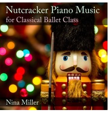 Nina Miller - Nutcracker Piano Music for Classical Ballet Class