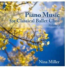 Nina Miller - Piano Music for Classical Ballet Class, Vol. 3