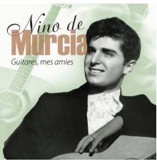 Nino de Murcia - Guitares, mes amies