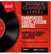 Ninon Vallin, Georges Thill, André Pernet, Eugène Bigot - Charpentier: Louise, version abrégée (Mono Version)