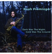 Noah Preminger - Dark Was the Night, Cold Was the Ground