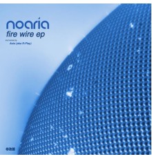 Noaria - Fire Wire EP