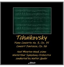 Noel Mewton-Wood & Winterthur Symphony Orchestra - Tchaikovsky: Piano concerto NO. 3, OP. 75 - Concert Fantasia, OP. 56