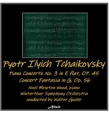 Noel Mewton-Wood & Winterthur Symphony Orchestra - Tchaikovsky: Concerto for Piano and Orchestra NO. 3 in E flat, OP. 75 - Concert Fantasia in G, OP. 56 (Live)