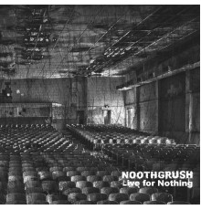 Noothgrush - Live for Nothing