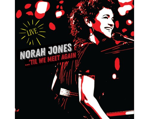 Norah Jones - ...‘Til We Meet Again (Live) Norah Jones - ...‘Til We Meet Again (Live)