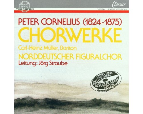 Norddeutscher Figuralchor, Carl-Heinz Müller, Jörg Straube - Peter Cornelius: Chorwerke Norddeutscher Figuralchor, Carl-Heinz Müller, Jörg Straube - Peter Cornelius: Chorwerke