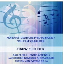 Nordwestdeutsche Philharmonie - Nordwestdeutsche Philharmonie / Wilhelm Schüchter play: Franz Schubert: Ballet Nr. 2  / Entre-acte Nr. 3 (aus der Bühnenmusik zu Rosamunde Fürstin von Zypern) Op. 26