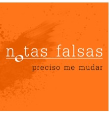 Notas Falsas - Preciso Me Mudar