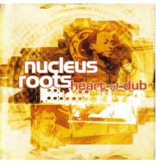 Nucleus Roots - Heart Of Dub