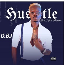 O.B.I - Hustle, Love and Thanks