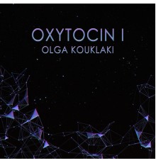 OLGA KOUKLAKI - Oxytocin I