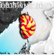 OUTTA MY HEAD - Ear Candy