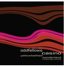 Oddfellow's Casino - Yellow Bellied Wonderland