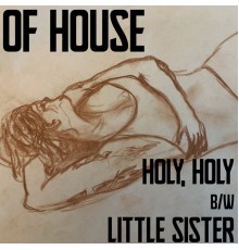 Of House - Holy, Holy b/w Little Sister