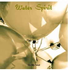 Oh My Soul - Water Spirit