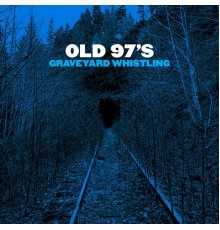 Old 97's - Graveyard Whistling